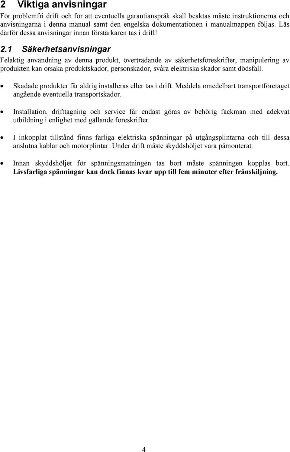 1 Säkerhetsanvisningar Felaktig användning av denna produkt, överträdande av säkerhetsföreskrifter, manipulering av produkten kan orsaka produktskador, personskador, svåra elektriska skador samt