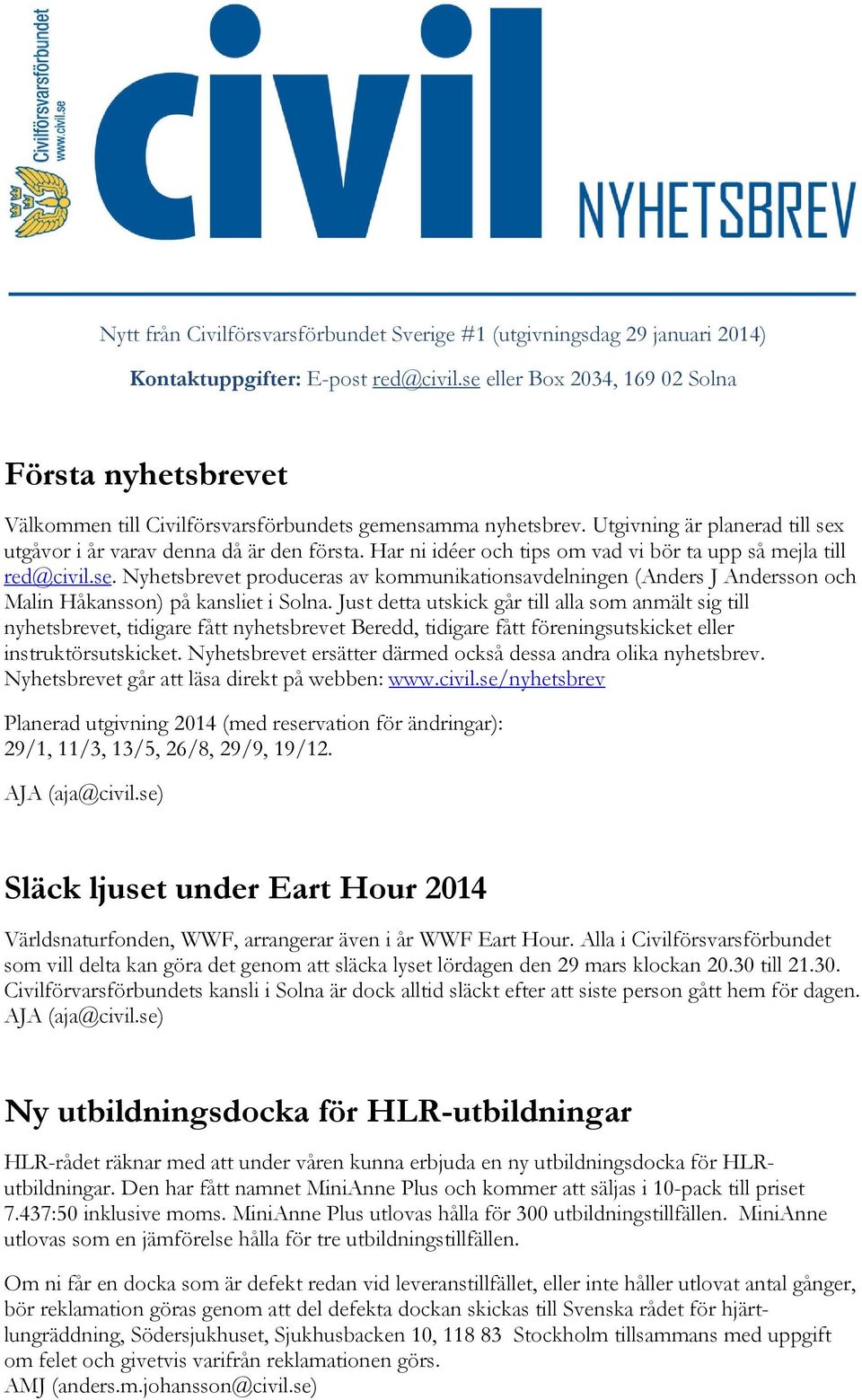 Har ni idéer och tips om vad vi bör ta upp så mejla till red@civil.se. Nyhetsbrevet produceras av kommunikationsavdelningen (Anders J Andersson och Malin Håkansson) på kansliet i Solna.