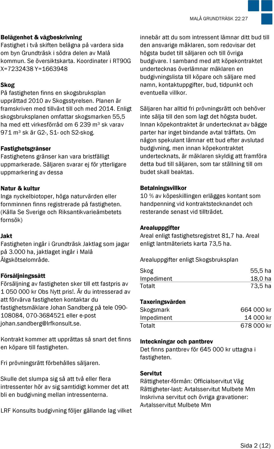 Enligt skogsbruksplanen omfattar skogsmarken 55,5 ha med ett virkesförråd om 6 239 m³ sk varav 971 m³ sk är G2-, S1- och S2-skog.