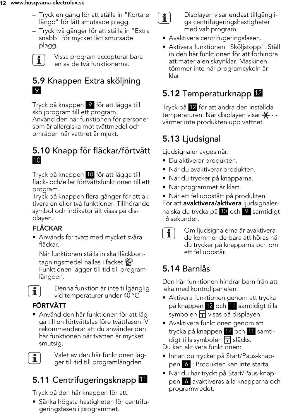 Använd den här funktionen för personer som är allergiska mot tvättmedel och i områden när vattnet är mjukt. 5.