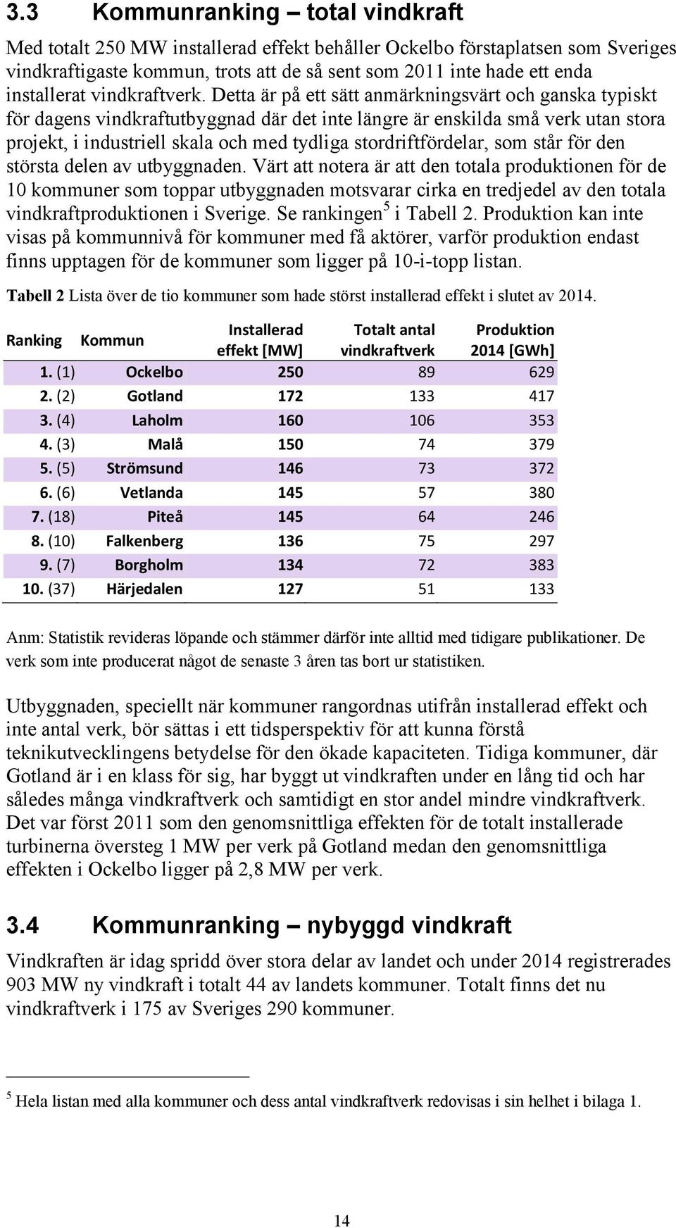 Detta är på ett sätt anmärkningsvärt och ganska typiskt för dagens vindkraftutbyggnad där det inte längre är enskilda små verk utan stora projekt, i industriell skala och med tydliga