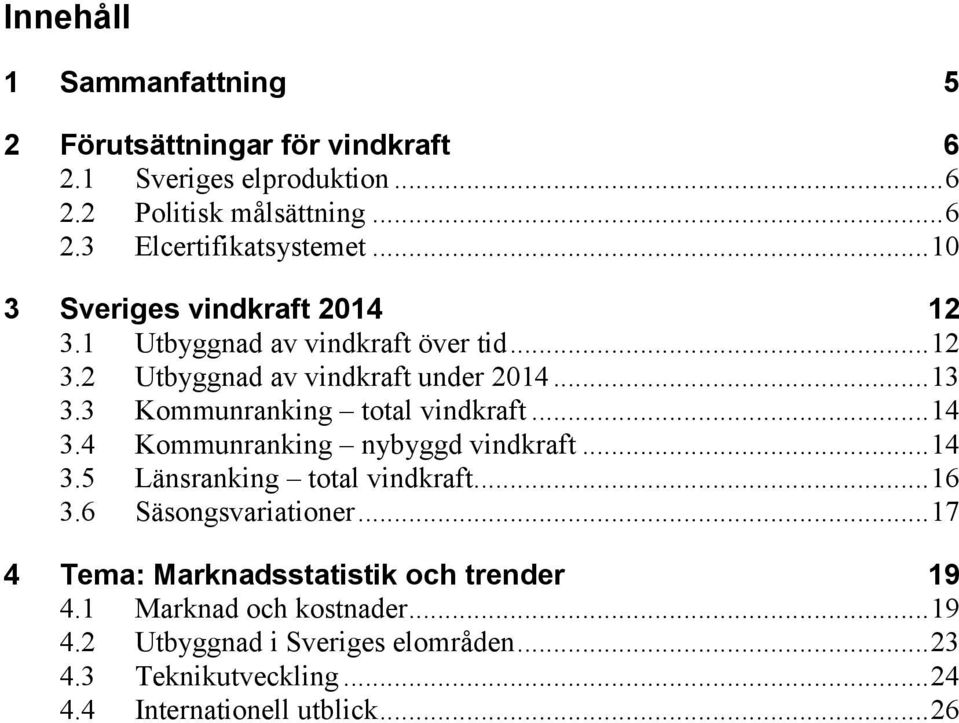 3 Kommunranking total vindkraft... 14 3.4 Kommunranking nybyggd vindkraft... 14 3.5 Länsranking total vindkraft... 16 3.6 Säsongsvariationer.