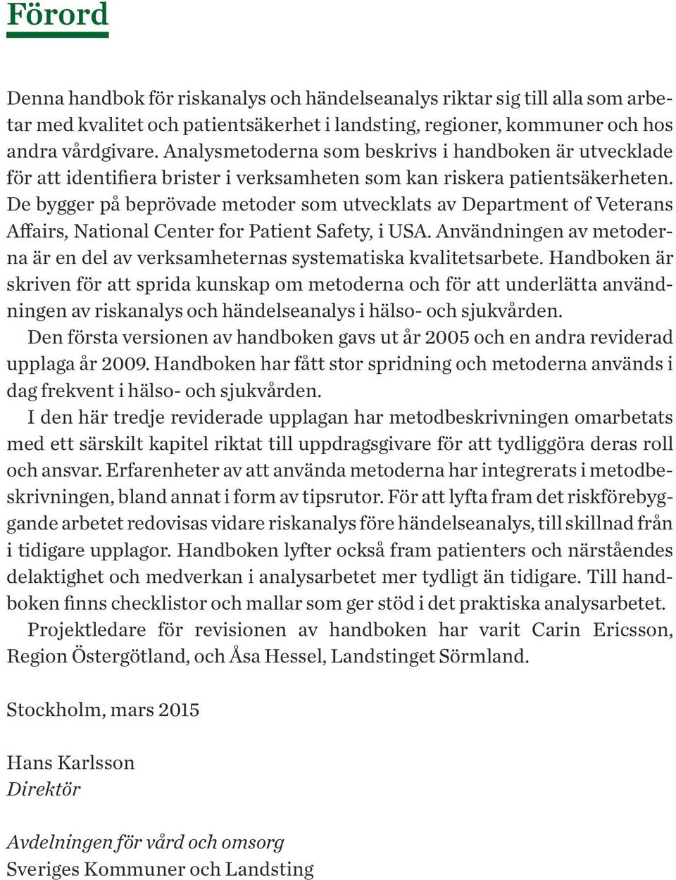 De bygger på beprövade metoder som utvecklats av Department of Veterans Affairs, National Center for Patient Safety, i USA.