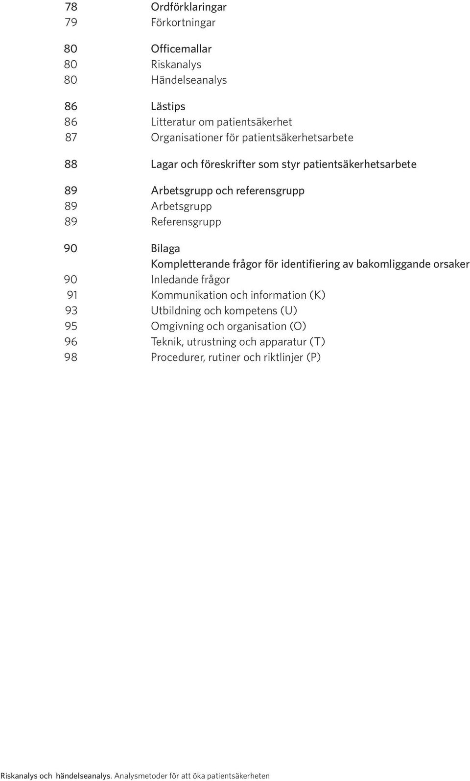 Kompletterande frågor för identifiering av bakomliggande orsaker 90 Inledande frågor 91 Kommunikation och information (K) 93 Utbildning och kompetens (U) 95