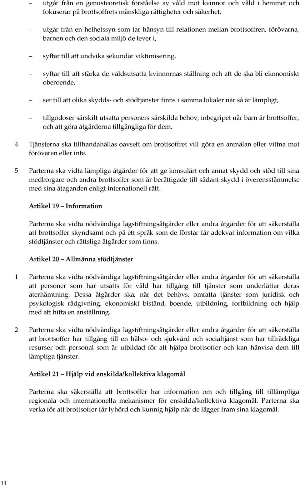 de ska bli ekonomiskt oberoende, ser till att olika skydds- och stödtjänster finns i samma lokaler när så är lämpligt, tillgodoser särskilt utsatta personers särskilda behov, inbegripet när barn är