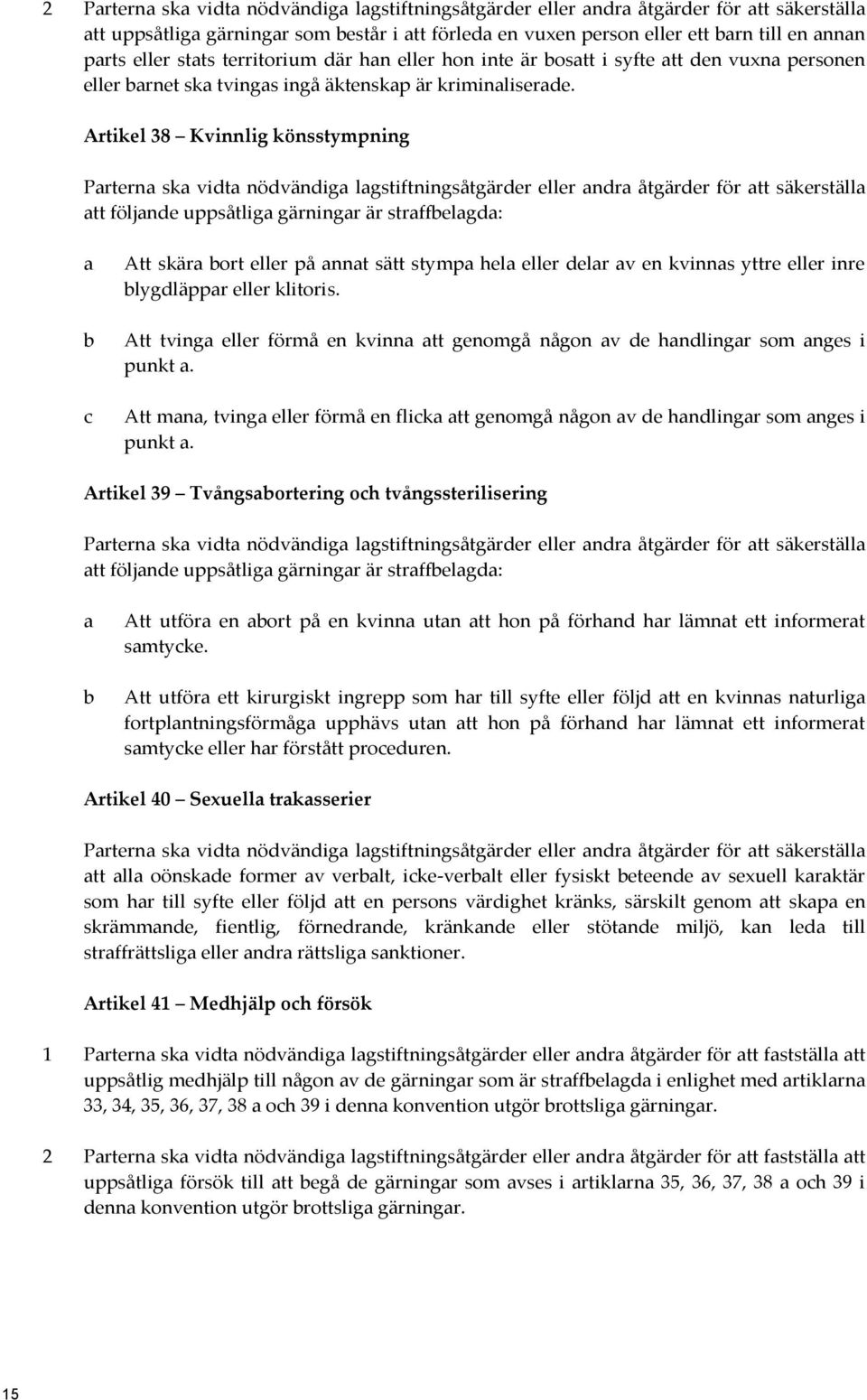 Artikel 38 Kvinnlig könsstympning Parterna ska vidta nödvändiga lagstiftningsåtgärder eller andra åtgärder för att säkerställa att följande uppsåtliga gärningar är straffbelagda: a b c Att skära bort