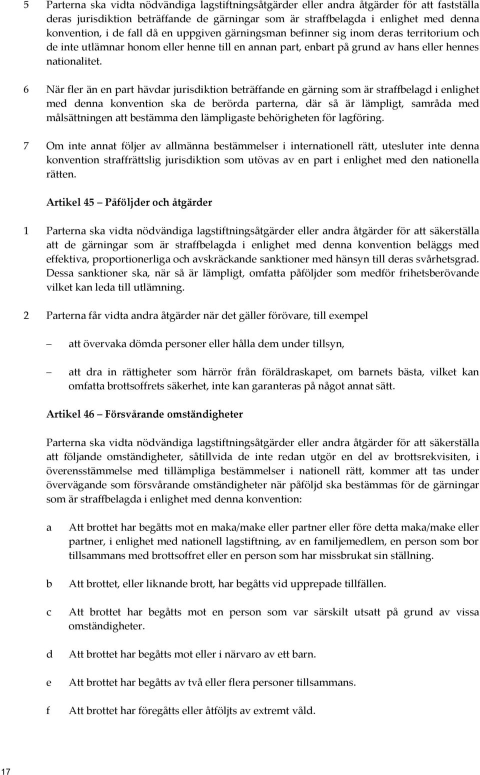 6 När fler än en part hävdar jurisdiktion beträffande en gärning som är straffbelagd i enlighet med denna konvention ska de berörda parterna, där så är lämpligt, samråda med målsättningen att