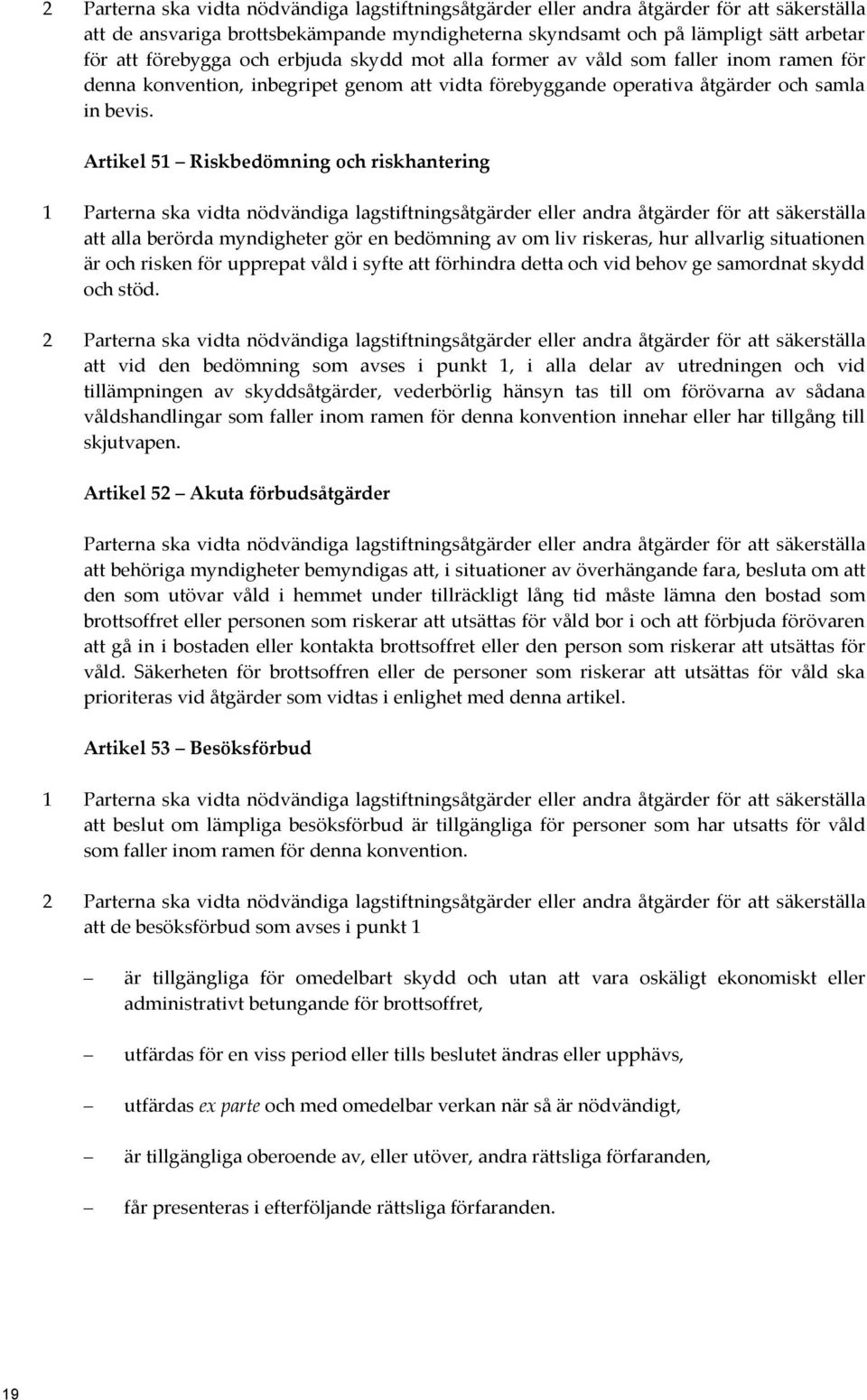 Artikel 51 Riskbedömning och riskhantering 1 Parterna ska vidta nödvändiga lagstiftningsåtgärder eller andra åtgärder för att säkerställa att alla berörda myndigheter gör en bedömning av om liv