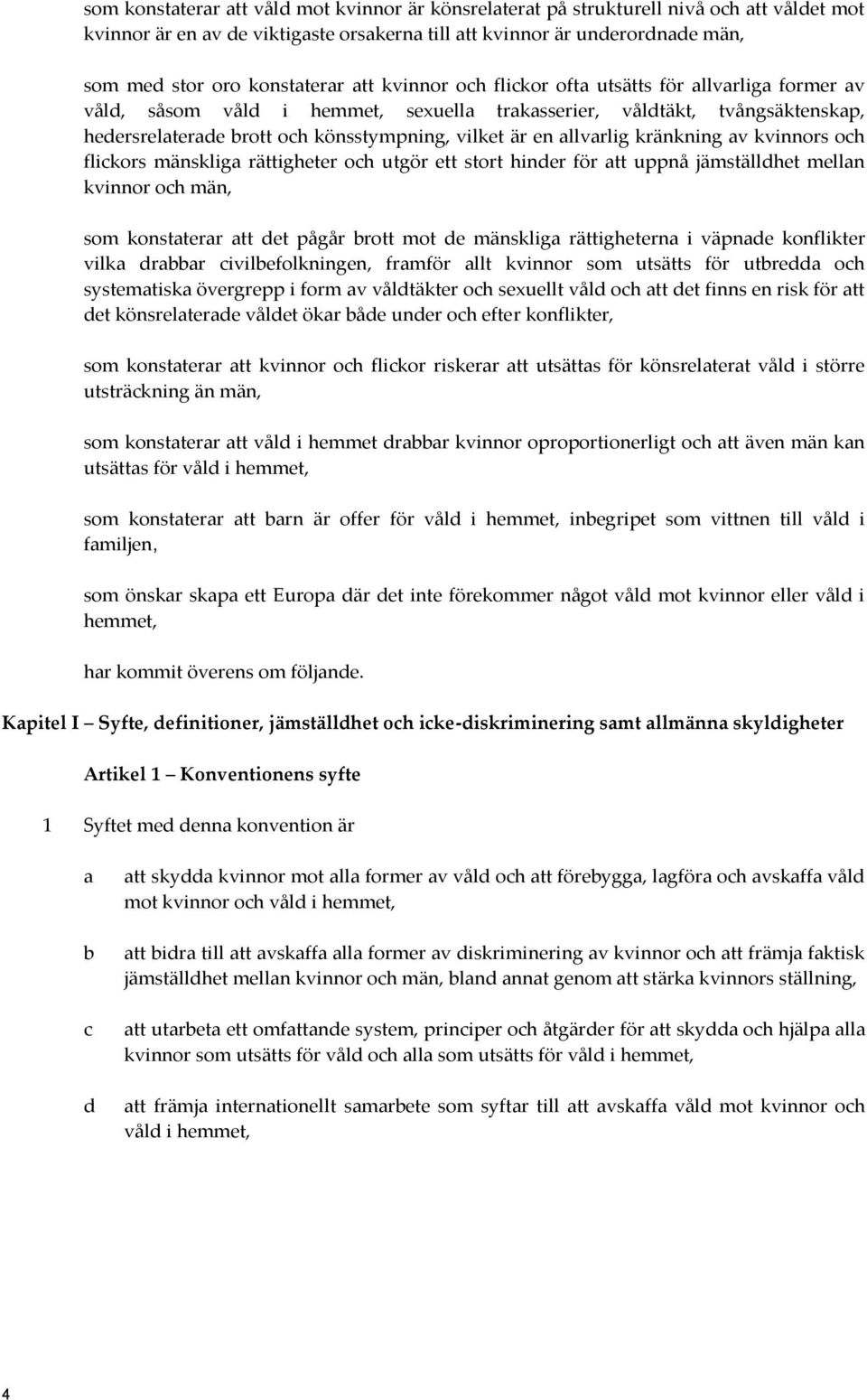 är en allvarlig kränkning av kvinnors och flickors mänskliga rättigheter och utgör ett stort hinder för att uppnå jämställdhet mellan kvinnor och män, som konstaterar att det pågår brott mot de