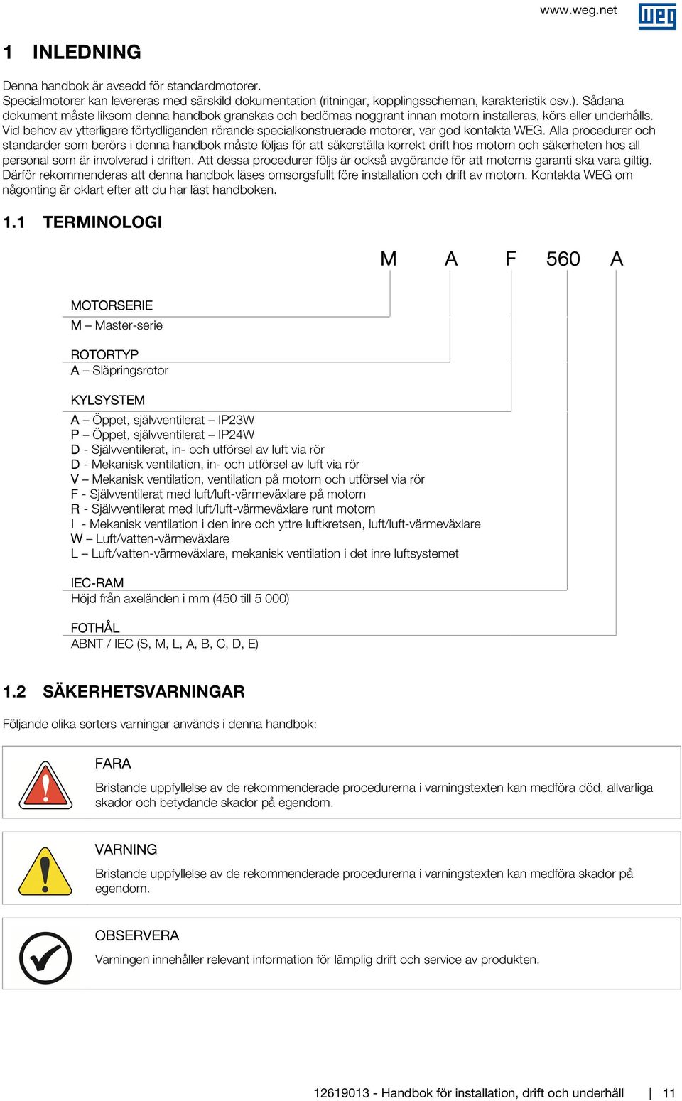 Vid behov av ytterligare förtydliganden rörande specialkonstruerade motorer, var god kontakta WEG.