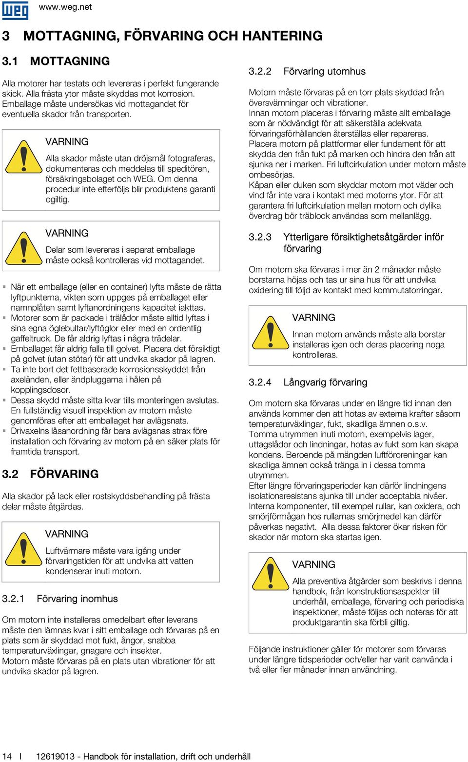 Om denna procedur inte efterföljs blir produktens garanti ogiltig. Delar som levereras i separat emballage måste också kontrolleras vid mottagandet.