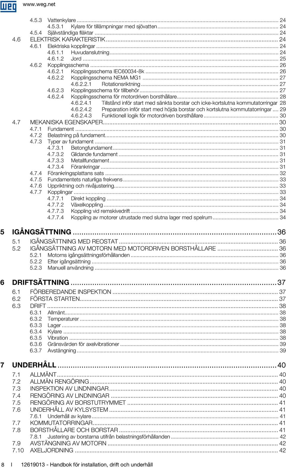 .. 27 4.6.2.4 Kopplingsschema för motordriven borsthållare... 28 4.6.2.4.1 Tillstånd inför start med sänkta borstar och icke-kortslutna kommutatorringar 28 4.6.2.4.2 Preparation inför start med höjda borstar och kortslutna kommutatorringar.