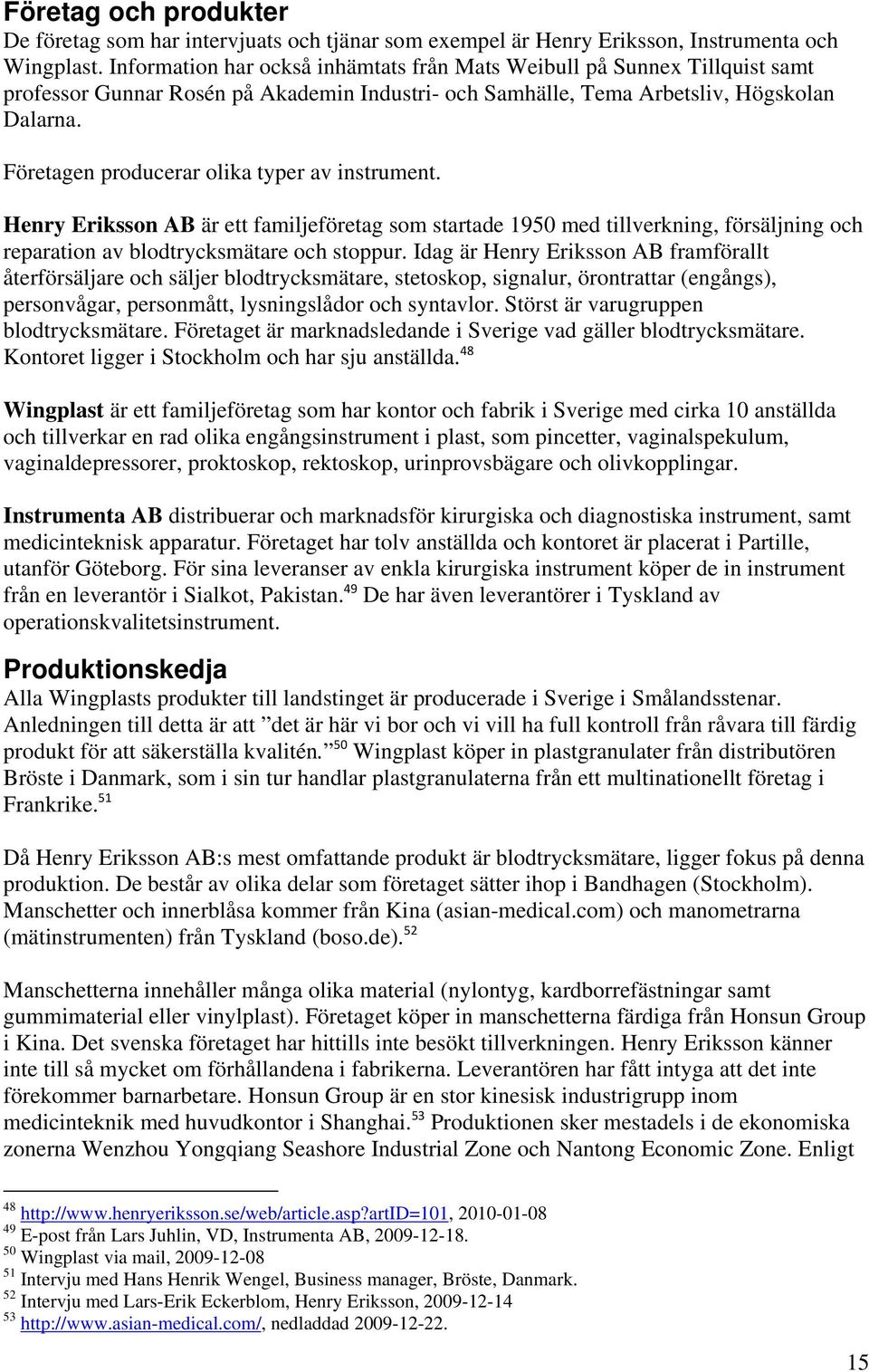 Företagen producerar olika typer av instrument. Henry Eriksson AB är ett familjeföretag som startade 1950 med tillverkning, försäljning och reparation av blodtrycksmätare och stoppur.