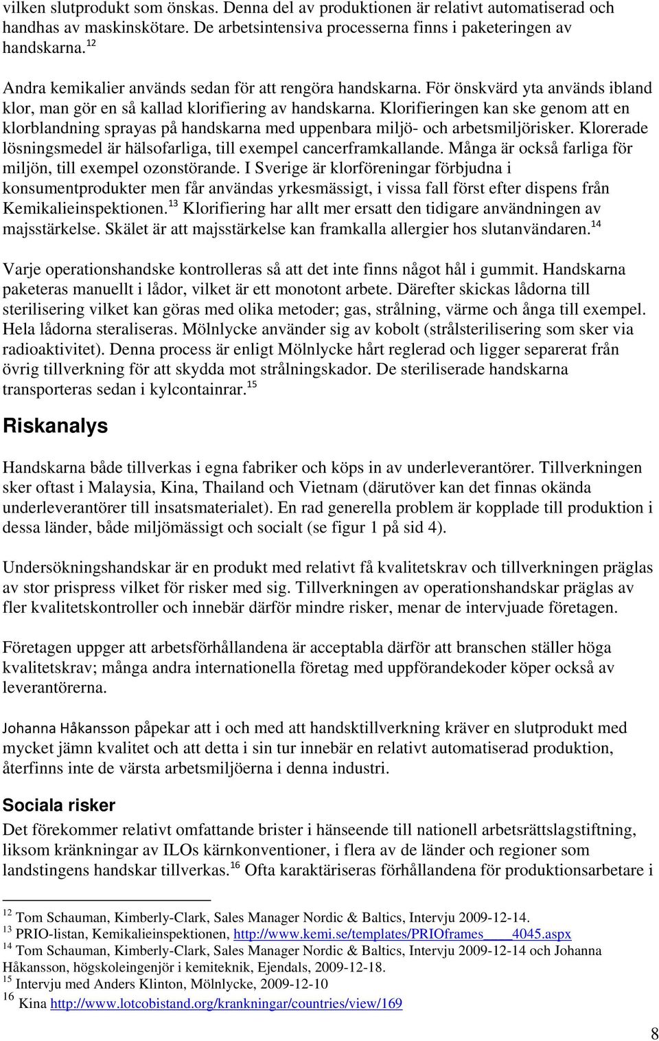 Klorifieringen kan ske genom att en klorblandning sprayas på handskarna med uppenbara miljö- och arbetsmiljörisker. Klorerade lösningsmedel är hälsofarliga, till exempel cancerframkallande.