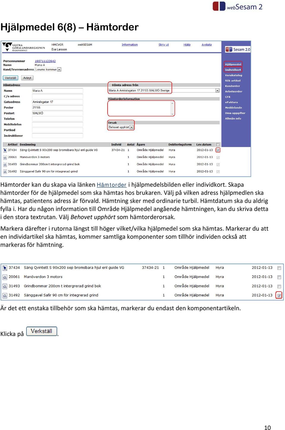 Har du någon information till Område Hjälpmedel angående hämtningen, kan du skriva detta i den stora textrutan. Välj Behovet upphört som hämtorderorsak.