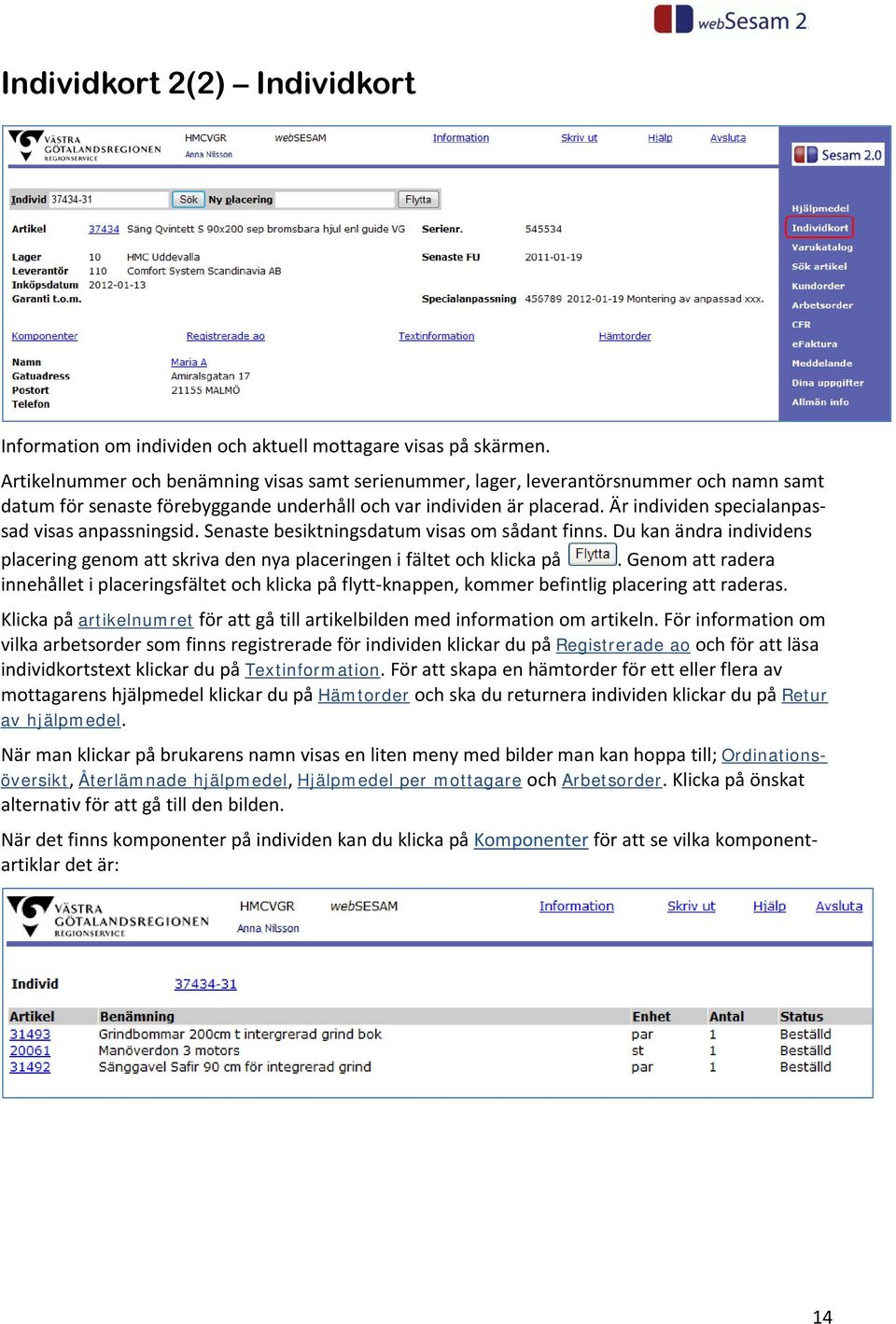 Är individen specialanpassad visas anpassningsid. Senaste besiktningsdatum visas om sådant finns. Du kan ändra individens placering genom att skriva den nya placeringen i fältet och klicka på.