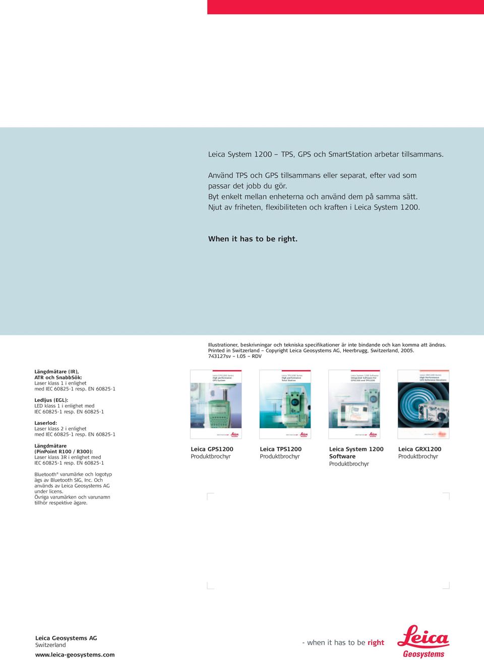 Illustrationer, beskrivningar och tekniska specifikationer är inte bindande och kan komma att ändras. Printed in Switzerland Copyright Leica Geosystems AG, Heerbrugg, Switzerland, 2005. 743127sv I.