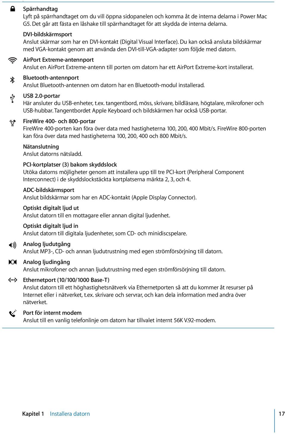 AirPort Extreme-antennport Anslut en AirPort Extreme-antenn till porten om datorn har ett AirPort Extreme-kort installerat.