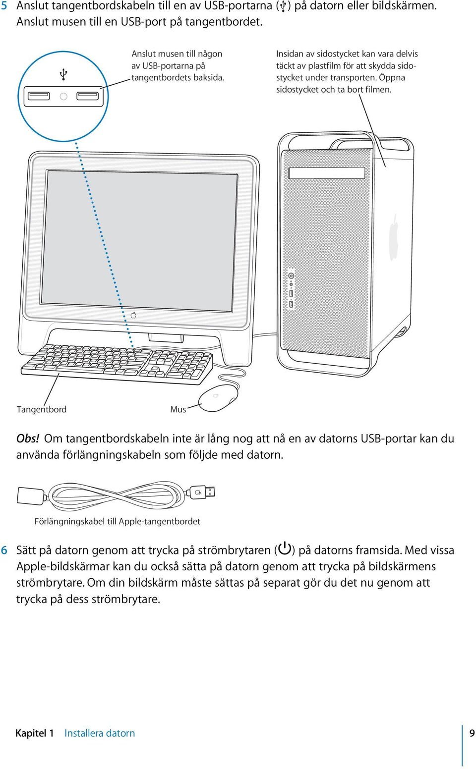 Om tangentbordskabeln inte är lång nog att nå en av datorns USB-portar kan du använda förlängningskabeln som följde med datorn.
