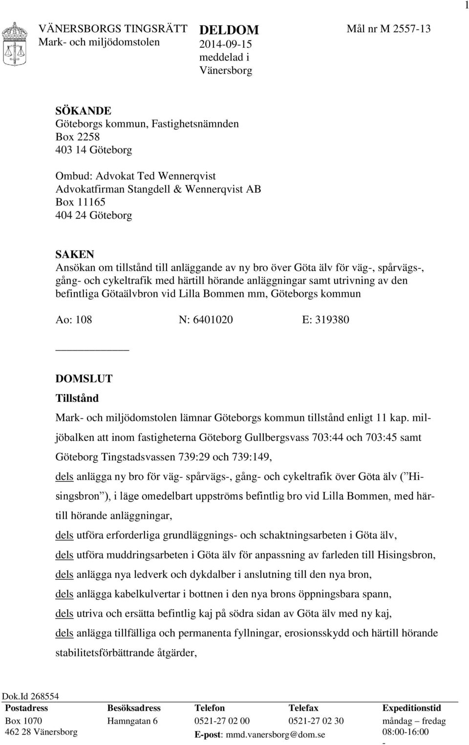 samt utrivning av den befintliga Götaälvbron vid Lilla Bommen mm, Göteborgs kommun Ao: 108 N: 6401020 E: 319380 DOMSLUT Tillstånd lämnar Göteborgs kommun tillstånd enligt 11 kap.
