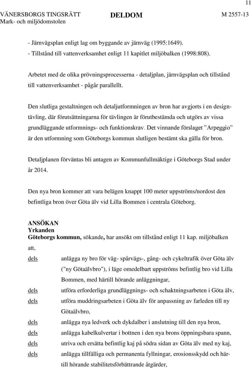 Den slutliga gestaltningen och detaljutformningen av bron har avgjorts i en designtävling, där förutsättningarna för tävlingen är förutbestämda och utgörs av vissa grundläggande utformnings- och