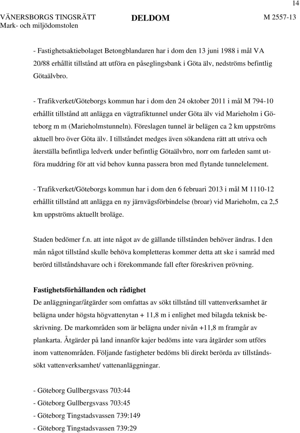 Föreslagen tunnel är belägen ca 2 km uppströms aktuell bro över Göta älv.