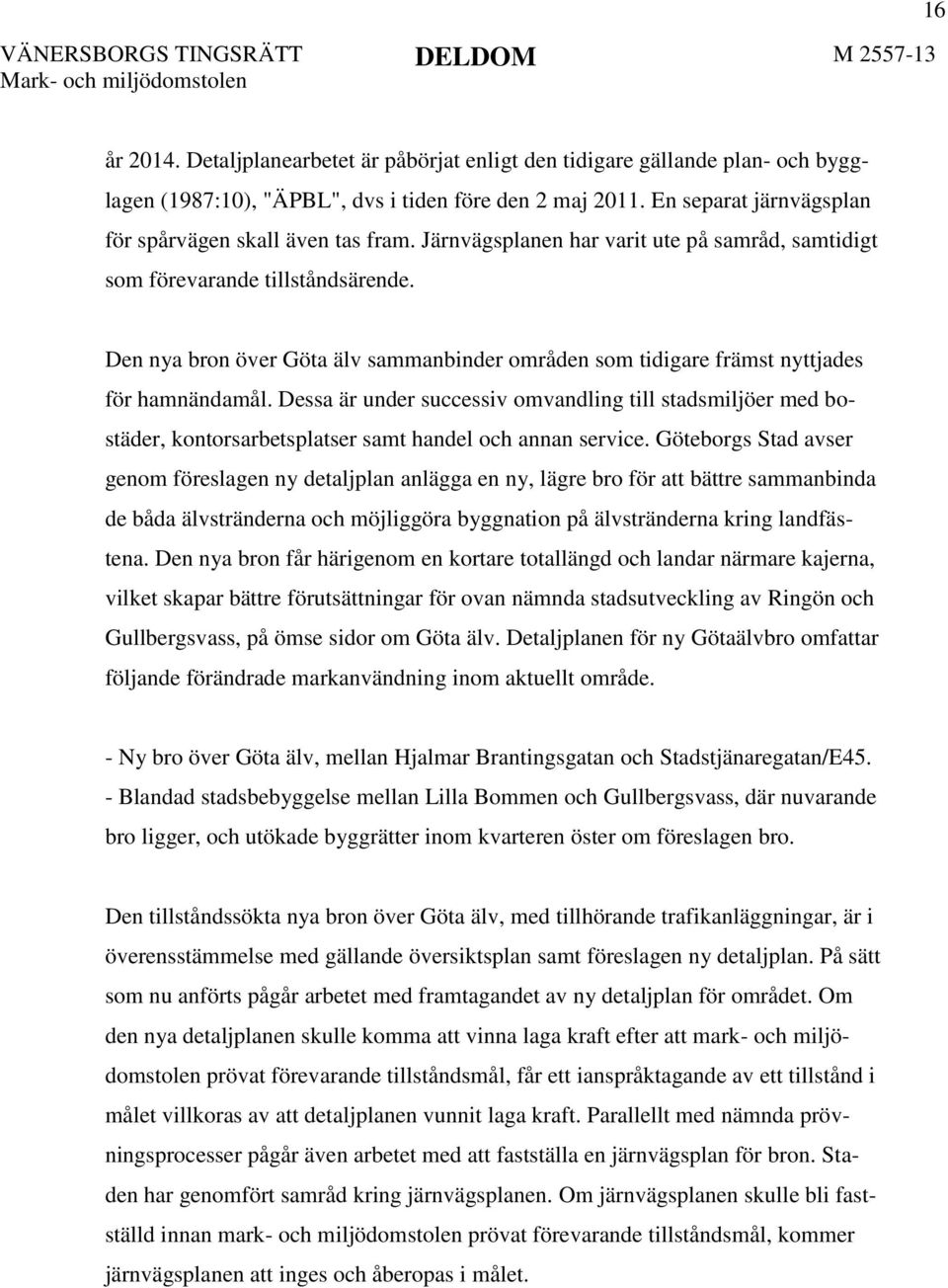 Den nya bron över Göta älv sammanbinder områden som tidigare främst nyttjades för hamnändamål.