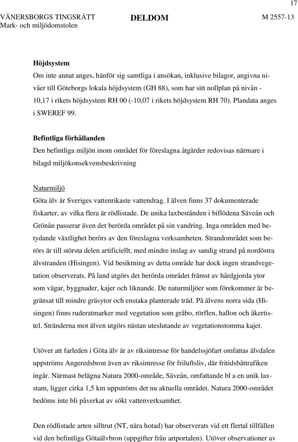 Befintliga förhållanden Den befintliga miljön inom området för föreslagna åtgärder redovisas närmare i bilagd miljökonsekvensbeskrivning Naturmiljö Göta älv är Sveriges vattenrikaste vattendrag.
