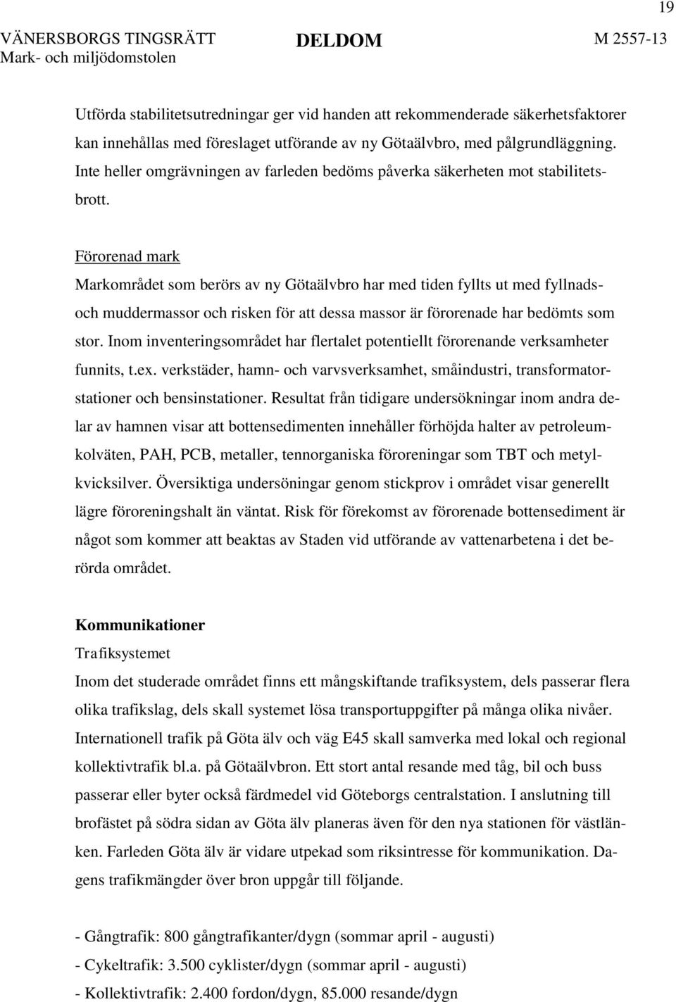 Förorenad mark Markområdet som berörs av ny Götaälvbro har med tiden fyllts ut med fyllnadsoch muddermassor och risken för att dessa massor är förorenade har bedömts som stor.