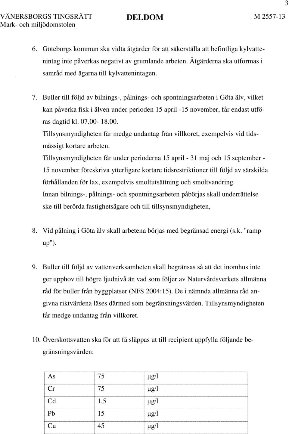 Buller till följd av bilnings-, pålnings- och spontningsarbeten i Göta älv, vilket kan påverka fisk i älven under perioden 15 april -15 november, får endast utföras dagtid kl. 07.00-