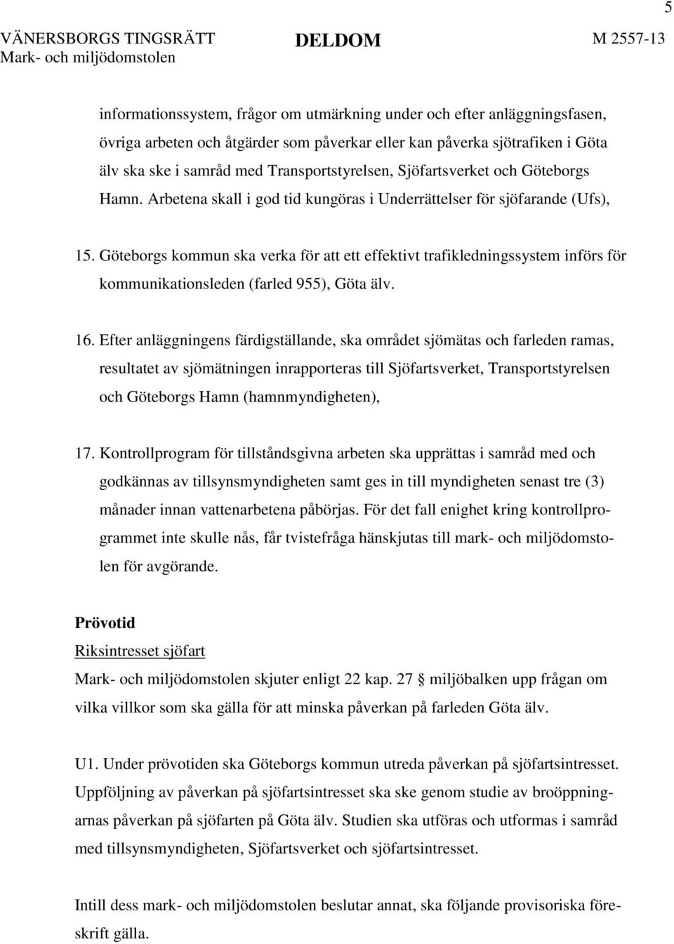 Göteborgs kommun ska verka för att ett effektivt trafikledningssystem införs för kommunikationsleden (farled 955), Göta älv. 16.