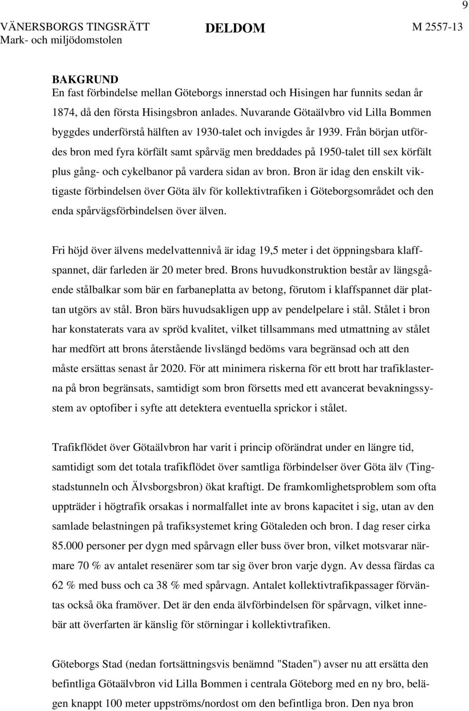 Från början utfördes bron med fyra körfält samt spårväg men breddades på 1950-talet till sex körfält plus gång- och cykelbanor på vardera sidan av bron.