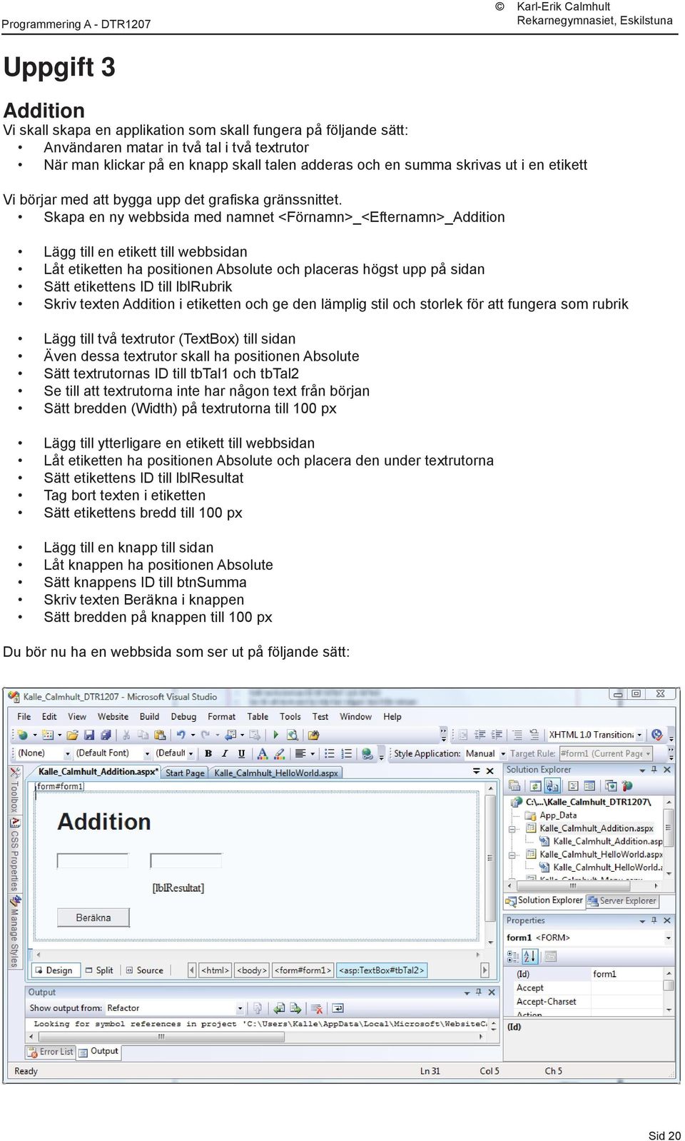 Skapa en ny webbsida med namnet <Förnamn>_<Efternamn>_Addition Lägg till en etikett till webbsidan Låt etiketten ha positionen Absolute och placeras högst upp på sidan Sätt etikettens ID till
