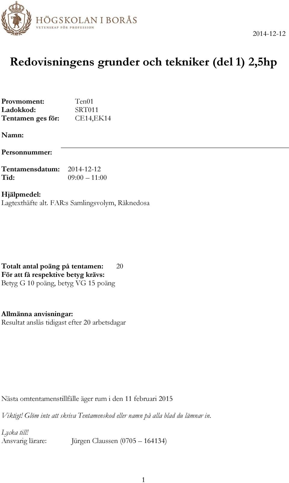 FAR:s Samlingsvolym, Räknedosa Totalt antal poäng på tentamen: 20 För att få respektive betyg krävs: Betyg G 10 poäng, betyg VG 15 poäng Allmänna