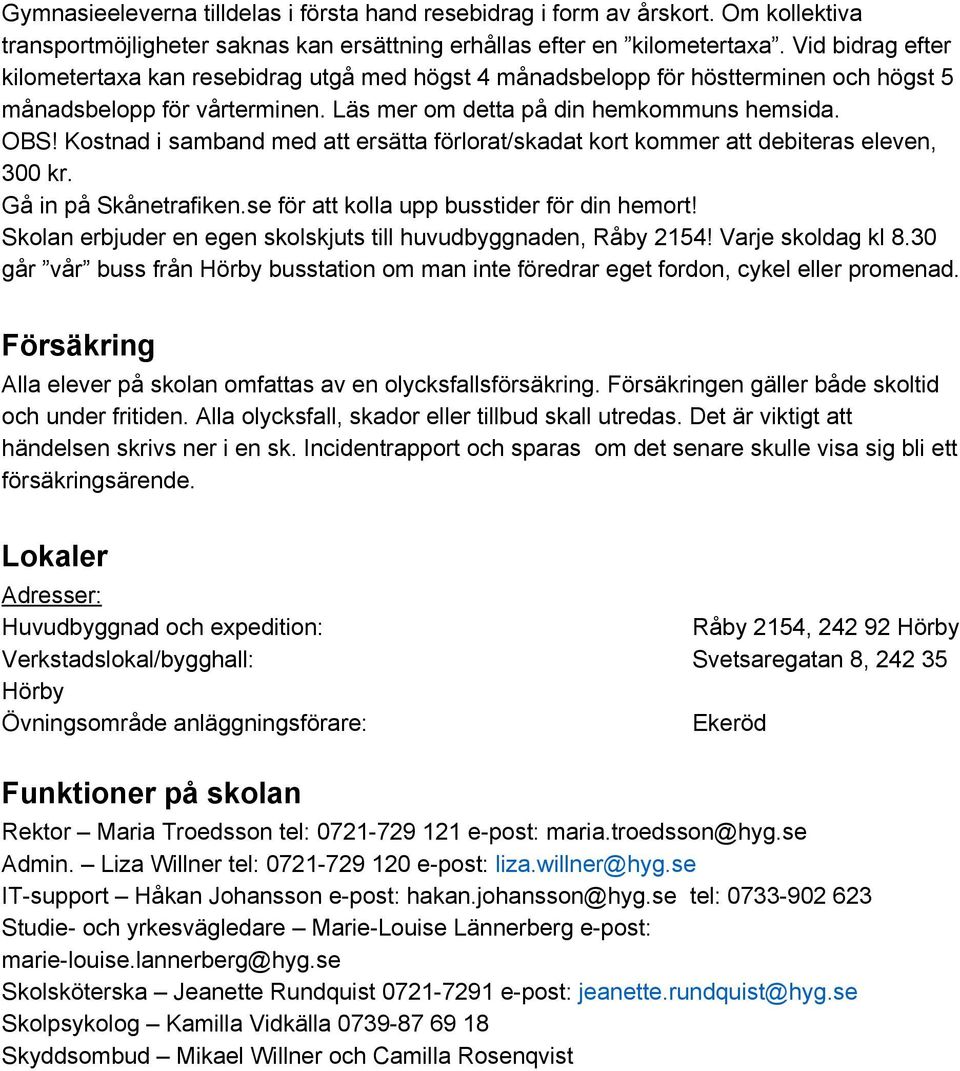 Kostnad i samband med att ersätta förlorat/skadat kort kommer att debiteras eleven, 300 kr. Gå in på Skånetrafiken.se för att kolla upp busstider för din hemort!