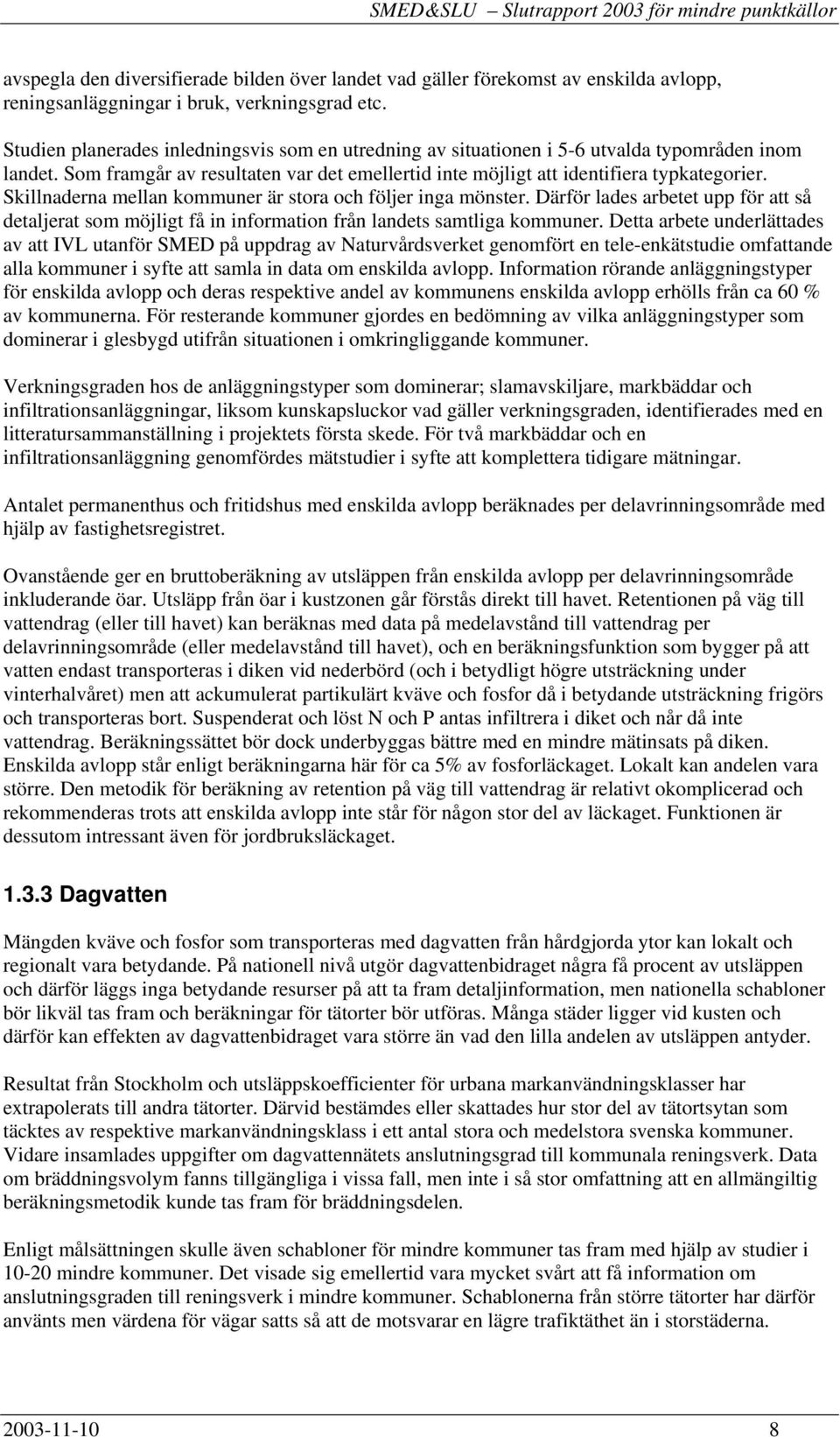 Skillnaderna mellan kommuner är stora och följer inga mönster. Därför lades arbetet upp för att så detaljerat som möjligt få in information från landets samtliga kommuner.