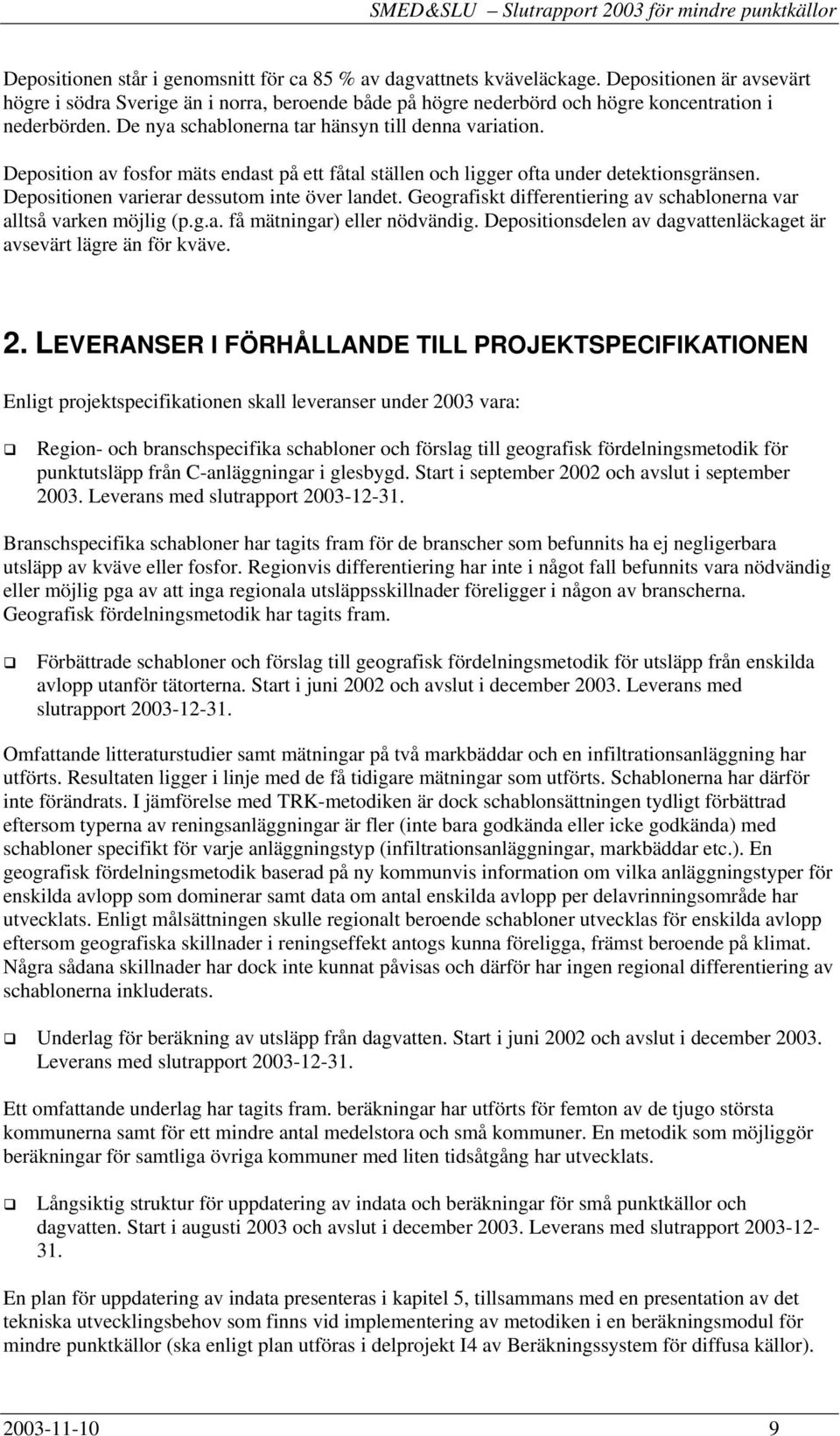 Deposition av fosfor mäts endast på ett fåtal ställen och ligger ofta under detektionsgränsen. Depositionen varierar dessutom inte över landet.
