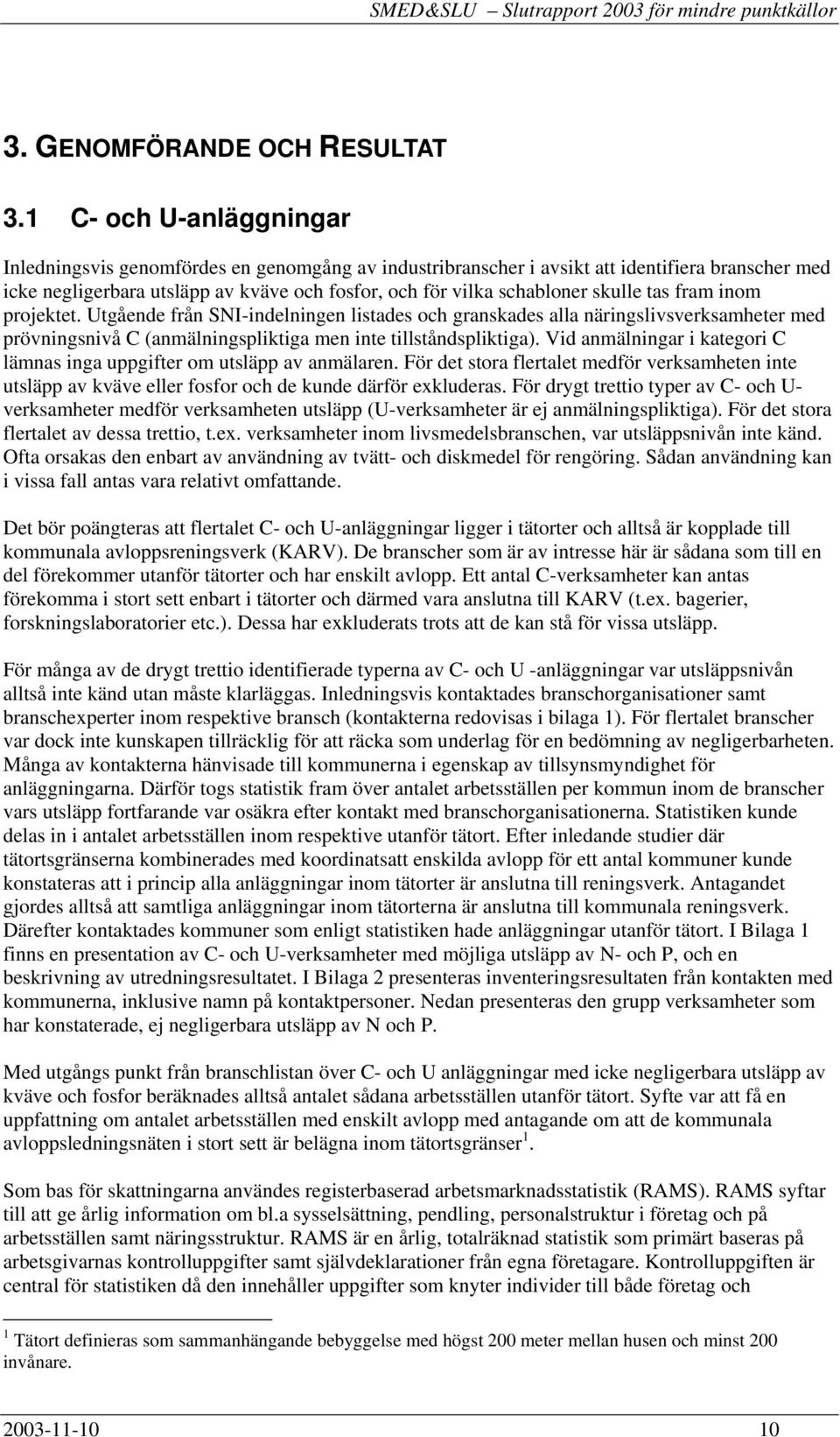 skulle tas fram inom projektet. Utgående från SNI-indelningen listades och granskades alla näringslivsverksamheter med prövningsnivå C (anmälningspliktiga men inte tillståndspliktiga).