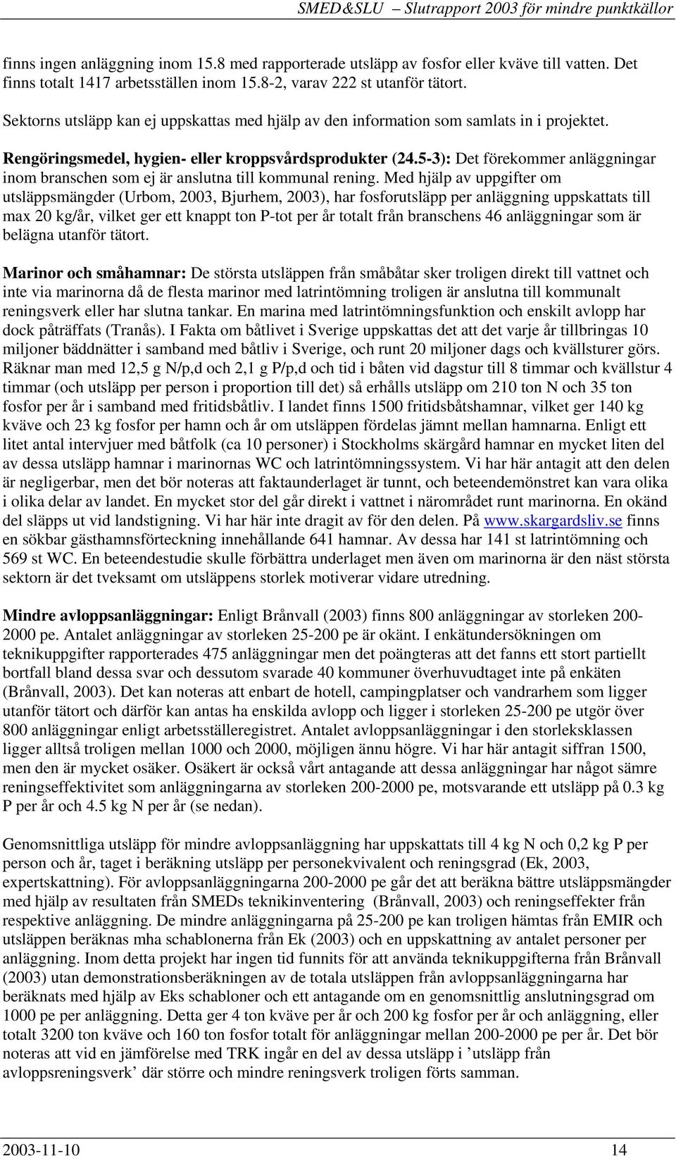 5-3): Det förekommer anläggningar inom branschen som ej är anslutna till kommunal rening.