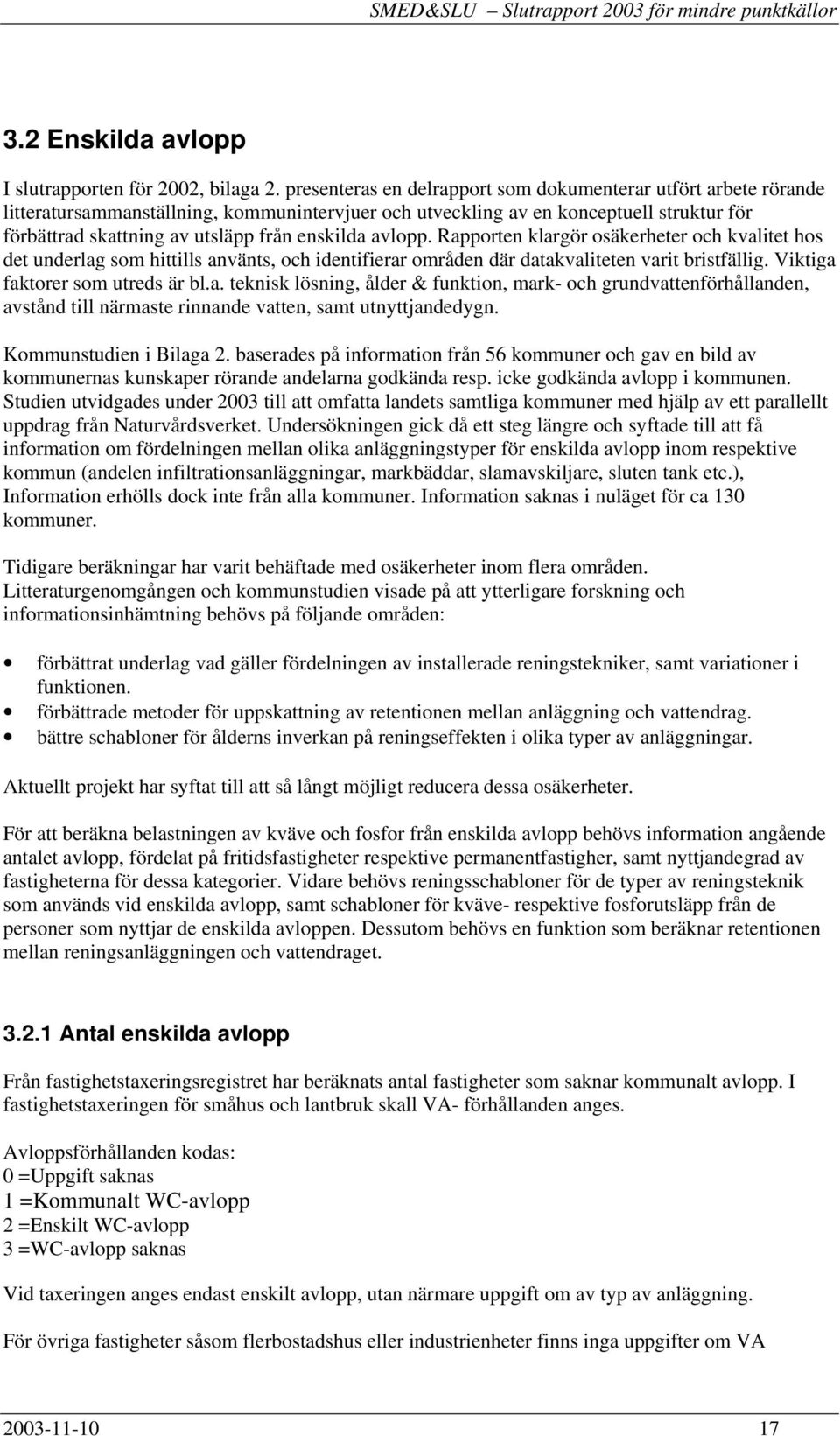 enskilda avlopp. Rapporten klargör osäkerheter och kvalitet hos det underlag som hittills använts, och identifierar områden där datakvaliteten varit bristfällig. Viktiga faktorer som utreds är bl.a. teknisk lösning, ålder & funktion, mark- och grundvattenförhållanden, avstånd till närmaste rinnande vatten, samt utnyttjandedygn.
