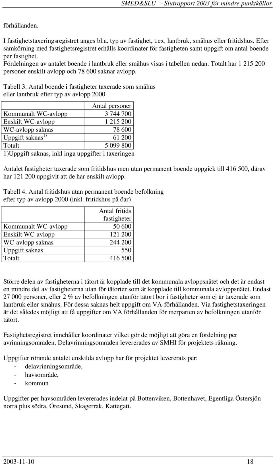 Totalt har 1 215 200 personer enskilt avlopp och 78 600 saknar avlopp. Tabell 3.