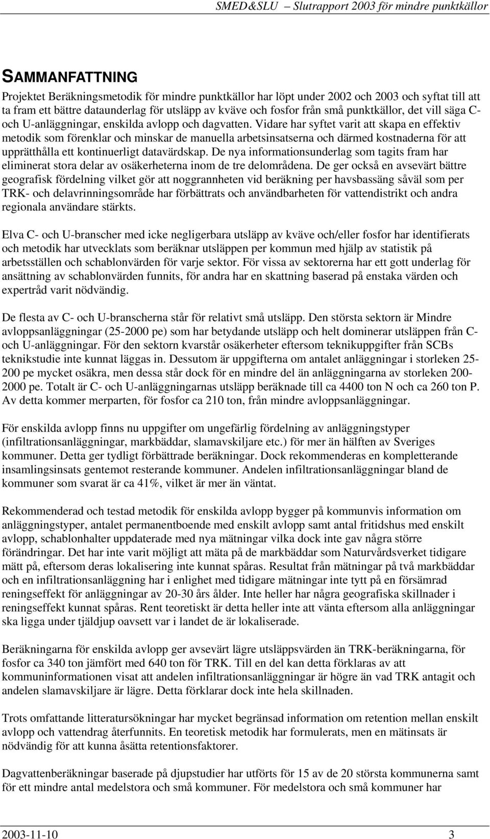 Vidare har syftet varit att skapa en effektiv metodik som förenklar och minskar de manuella arbetsinsatserna och därmed kostnaderna för att upprätthålla ett kontinuerligt datavärdskap.