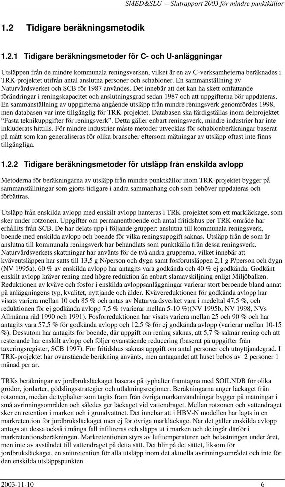 Det innebär att det kan ha skett omfattande förändringar i reningskapacitet och anslutningsgrad sedan 1987 och att uppgifterna bör uppdateras.