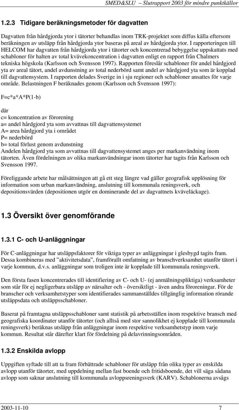 I rapporteringen till HELCOM har dagvatten från hårdgjorda ytor i tätorter och koncentrerad bebyggelse uppskattats med schabloner för halten av total kvävekoncentration i dagvatten enligt en rapport