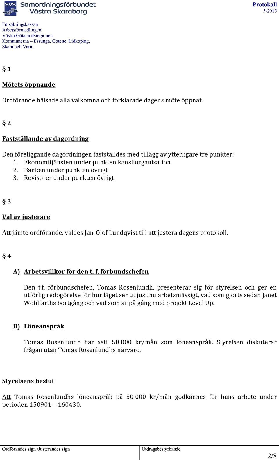 Revisorer under punkten övrigt 3 Val av justerare Att jämte ordfö