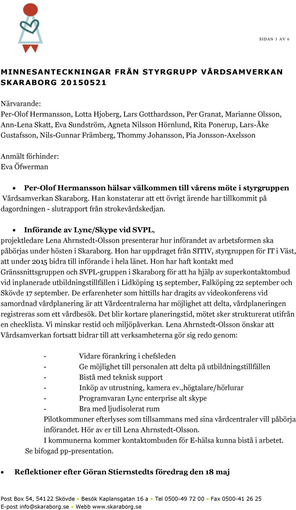 till vårens möte i styrgruppen Vårdsamverkan Skaraborg. Han konstaterar att ett övrigt ärende har tillkommit på dagordningen - slutrapport från strokevårdskedjan.