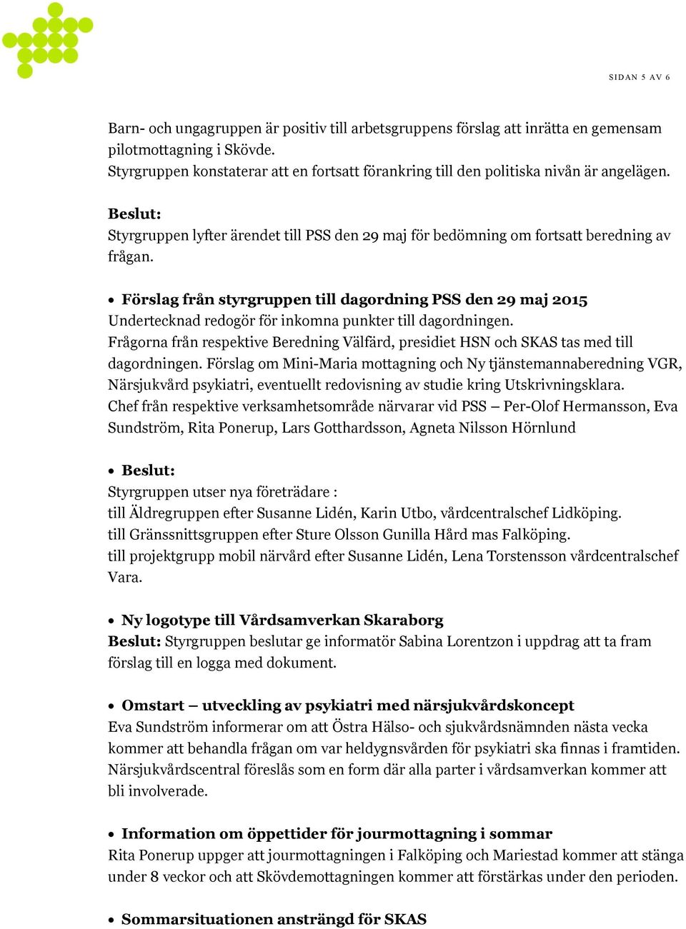 Förslag från styrgruppen till dagordning PSS den 29 maj 2015 Undertecknad redogör för inkomna punkter till dagordningen.