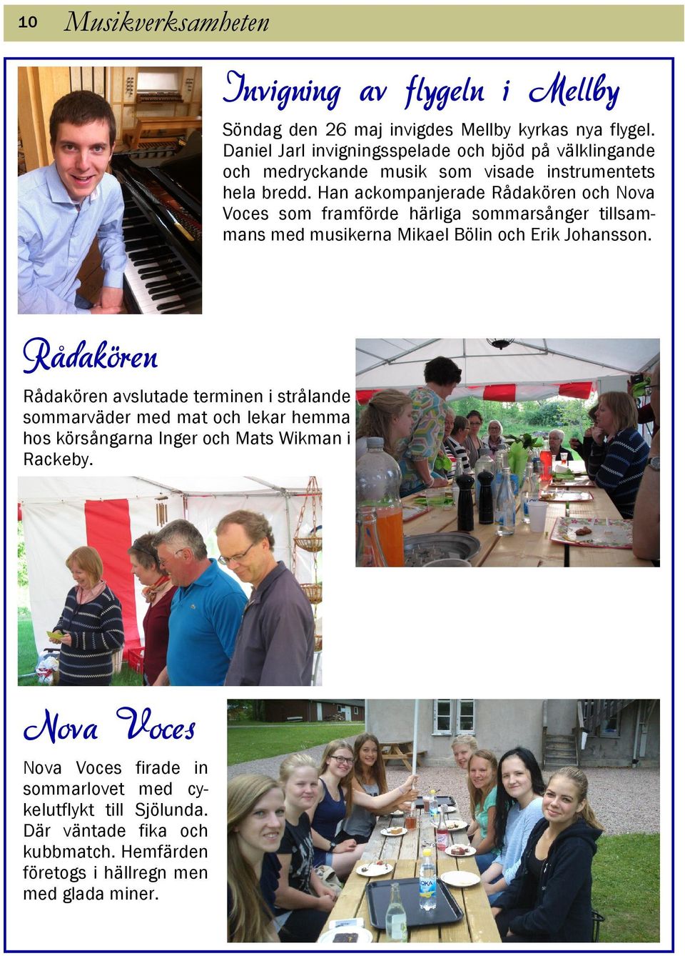 Han ackompanjerade Rådakören och Nova Voces som framförde härliga sommarsånger tillsammans med musikerna Mikael Bölin och Erik Johansson.