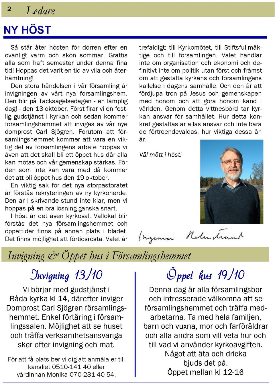 Först firar vi en festlig gudstjänst i kyrkan och sedan kommer församlingshemmet att invigas av vår nye domprost Carl Sjögren.