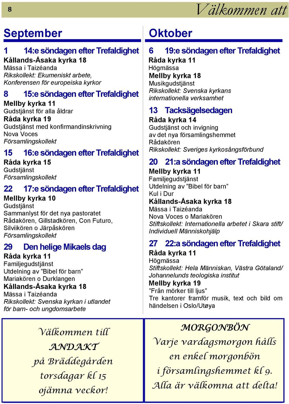 Församlingskollekt 22 17:e söndagen efter Trefaldighet Mellby kyrka 10 Gudstjänst Sammanlyst för det nya pastoratet Rådakören, Gillstadkören, Con Futuro, Silviikören o Järpåskören Församlingskollekt